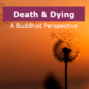 Death and Dying: A Buddhist Perspective